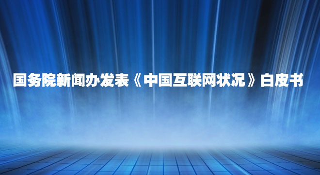 國務院新聞辦發(fā)表《中國互聯(lián)網(wǎng)狀況》白皮書